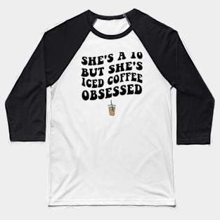 She's a 10 But She's Iced Coffee Obsessed Funny Iced Coffee Lover Baseball T-Shirt
